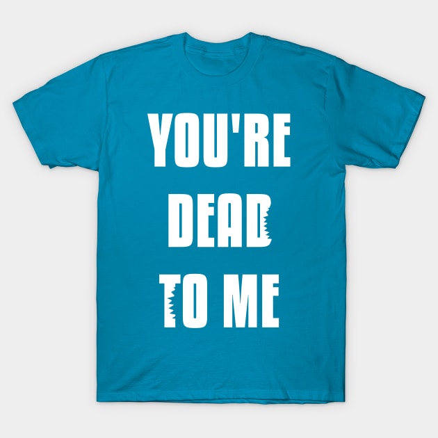 You're Dead To Me - Shark Tank Officially Licensed Shirt T-Shirt by freezethecomedian